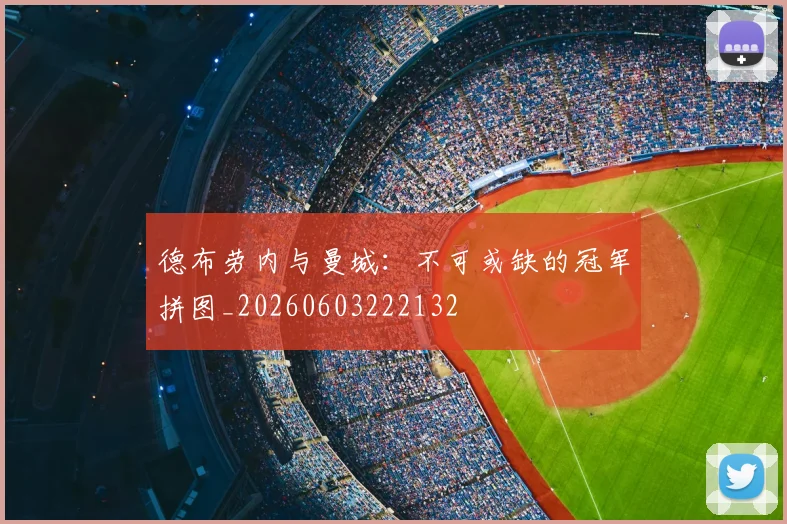 德布劳内与曼城:不可或缺的冠军拼图_20260603222132