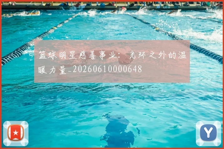 篮球明星慈善事业:光环之外的温暖力量_20260610000648
